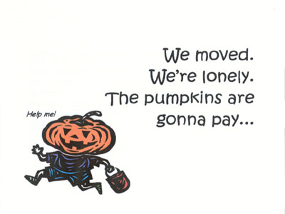 Pumpkin 2002 invitation - front - "We moved. We're lonely. The pumpkins are gonna pay..."