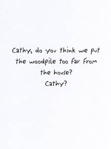 Holiday 2002 card - inside - "Cathy, do you think we put the woodpile too far from the house? Cathy?"